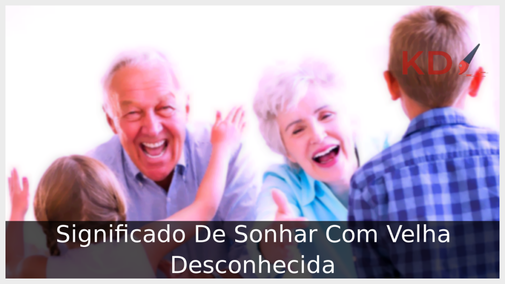 Significado De Sonhar Com Velha Desconhecida 1 Sonhar Com Velha Desconhecida