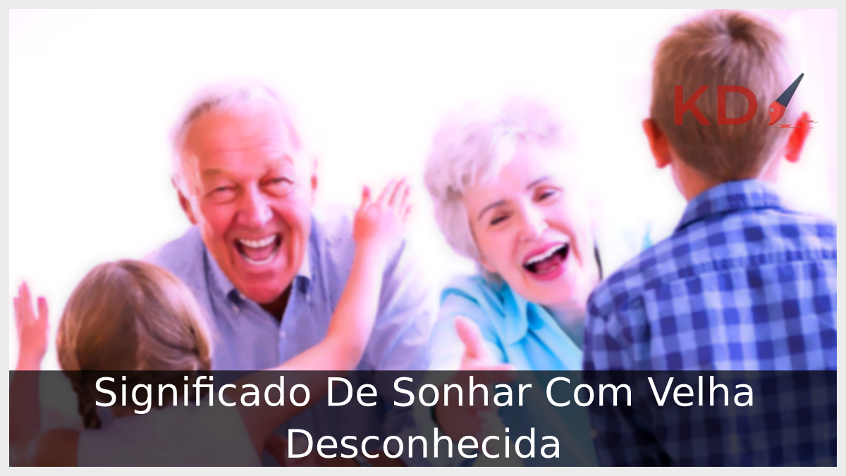 Significado De Sonhar Com Velha Desconhecida 7 Sonhar Com Velha Desconhecida
