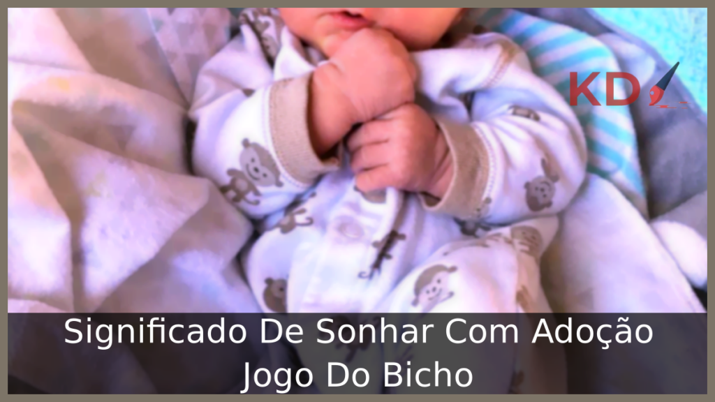 Significado De Sonhar Com Adoção Jogo Do Bicho 1 Sonhar Com Adoção Jogo Do Bicho