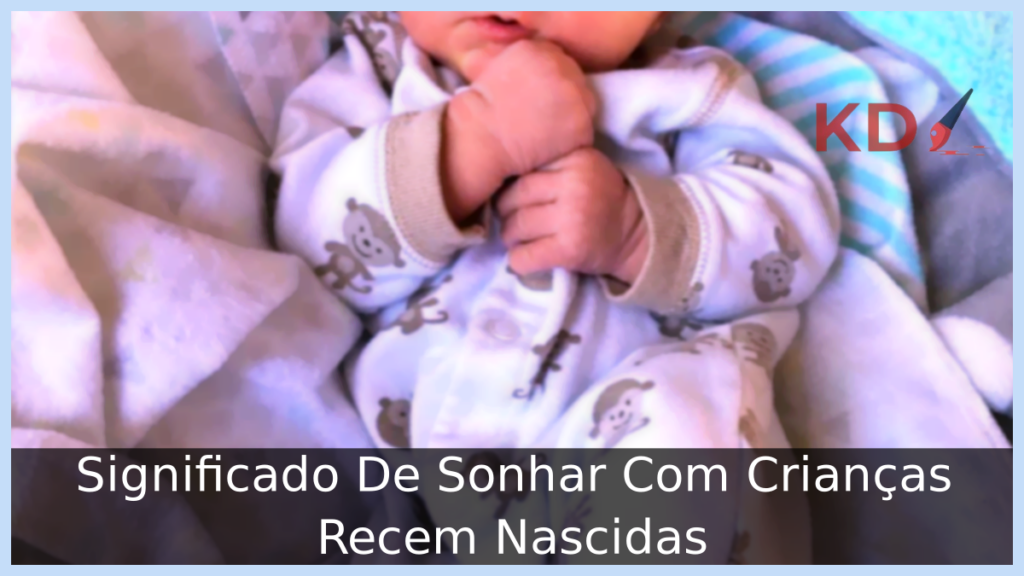 Significado De Sonhar Com Crianças Recem Nascidas 1 Sonhar Com Crianças Recem Nascidas