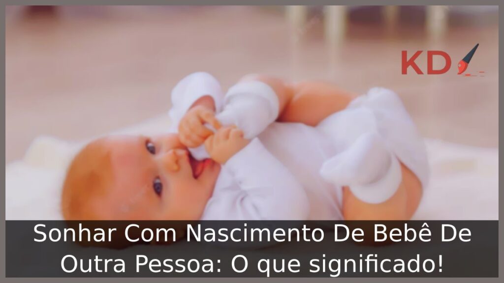 Sonhar Com Nascimento De Bebê De Outra Pessoa: O que significado! 1 Sonhar Com Nascimento De Bebê De Outra Pessoa