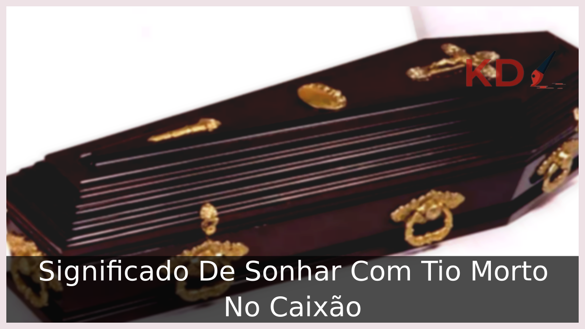 Significado De Sonhar Com Tio Morto No Caixão 23 Sonhar Com Tio Morto No Caixão