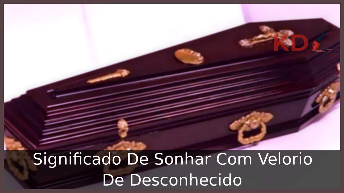 Sonhar Com Velorio De Desconhecido