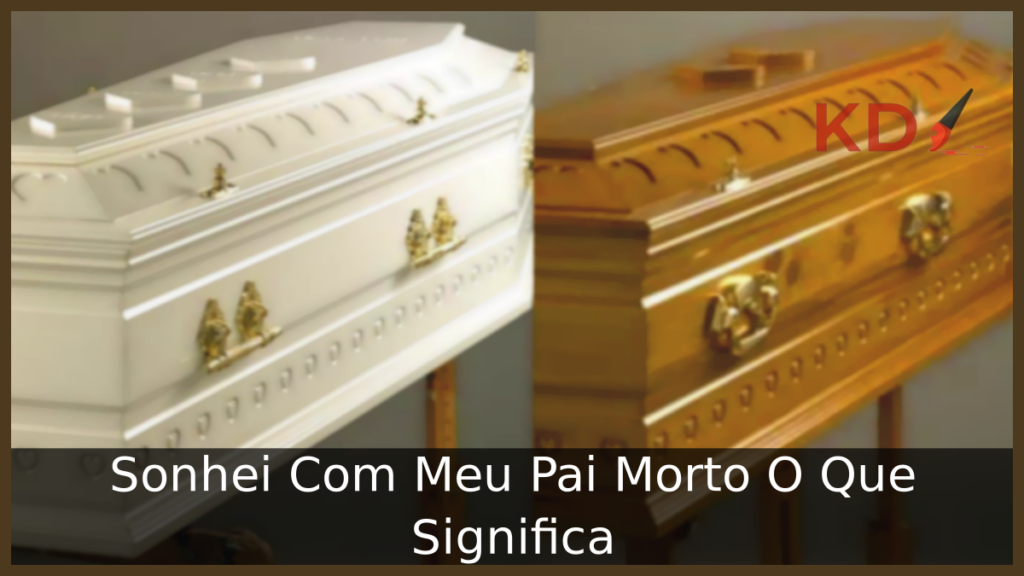 Sonhei Com Meu Pai Morto O Que Significa 1 Sonhei Com Meu Pai Morto