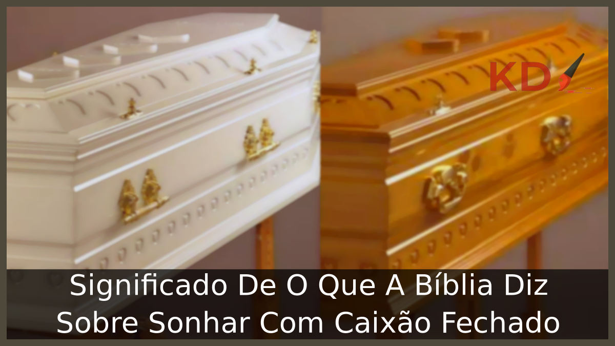 Significado De O Que A Bíblia Diz Sobre Sonhar Com Caixão Fechado 3 Sonhar Com Caixão Fechado
