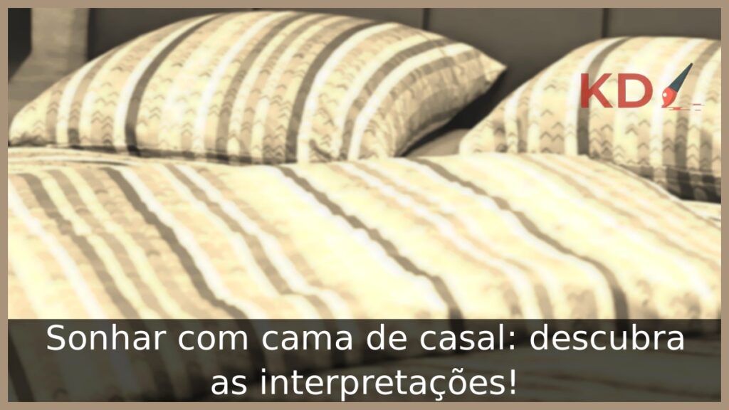 Sonhar com cama de casal: descubra as interpretações!