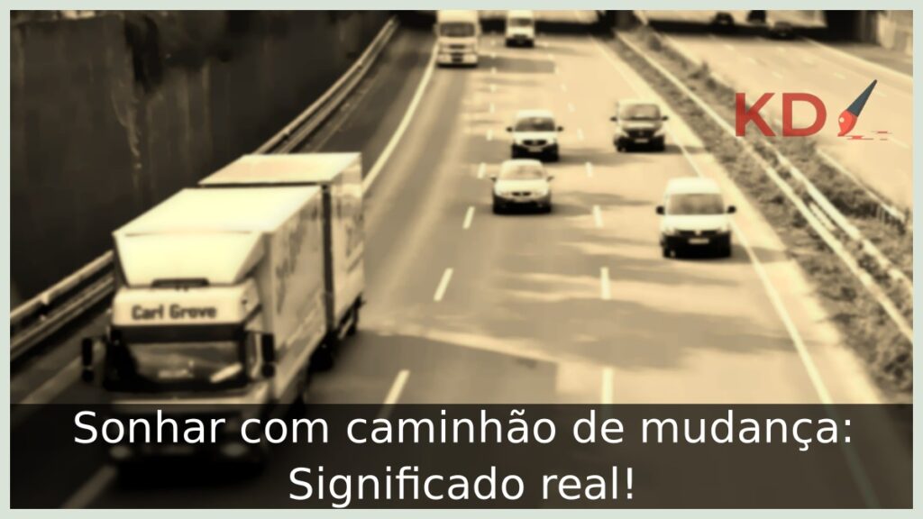 Sonhar com caminhão de mudança: Significado real! 1 Sonhar com caminhão de mudança: Significado real!