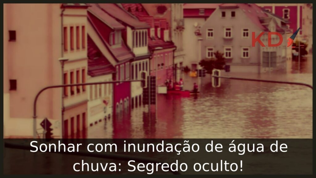 Sonhar com inundação de água de chuva: Segredo oculto!
