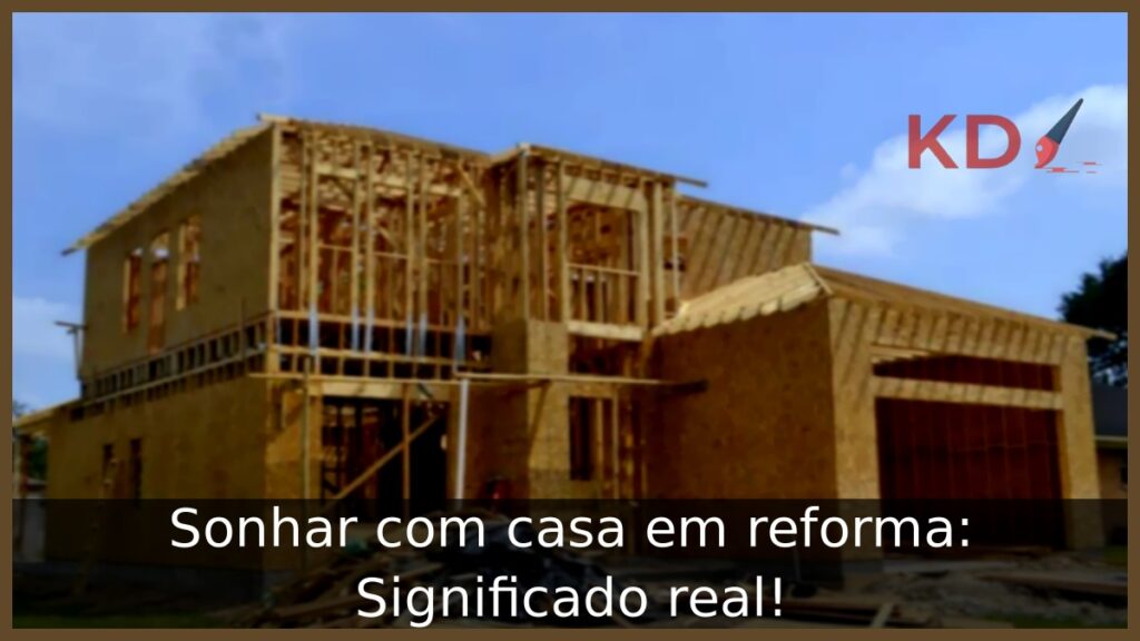 Sonhar com casa em reforma: Significado real!