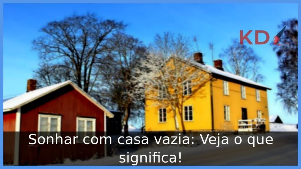 Sonhar com casa vazia: Veja o que significa!