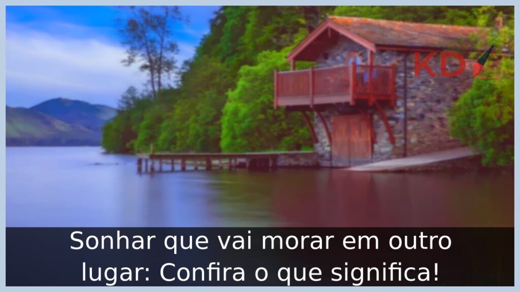 Sonhar que vai morar em outro lugar: Confira o que significa! 1 Sonhar que vai morar em outro lugar: Confira o que significa!