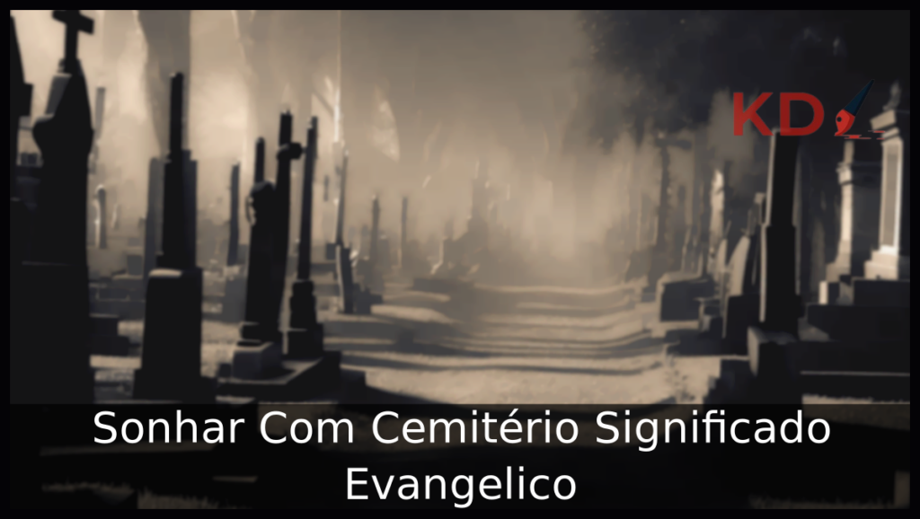 Sonhar Com Cemitério Significado Evangélico