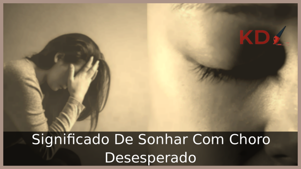 Significado De Sonhar Com Choro Desesperado 1 Sonhar Com Choro Desesperado