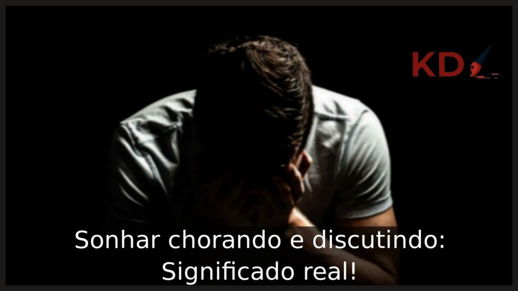 Sonhar chorando e discutindo: Significado real! 1 Sonhar chorando e discutindo: Significado real!