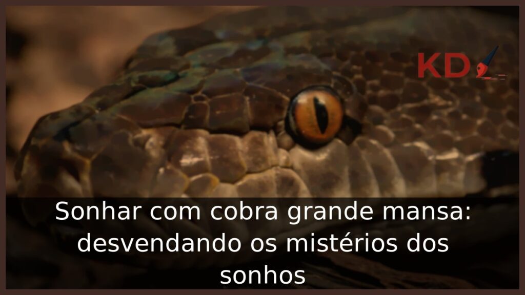 Sonhar com cobra grande mansa: desvendando os mistérios dos sonhos