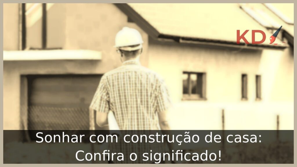 Sonhar com construção de casa: Confira o significado! 1 Sonhar com construção de casa: Confira o significado!