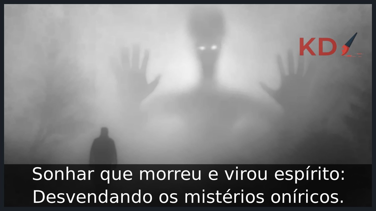 Sonhar que morreu e virou espírito: Desvendando os mistérios oníricos.