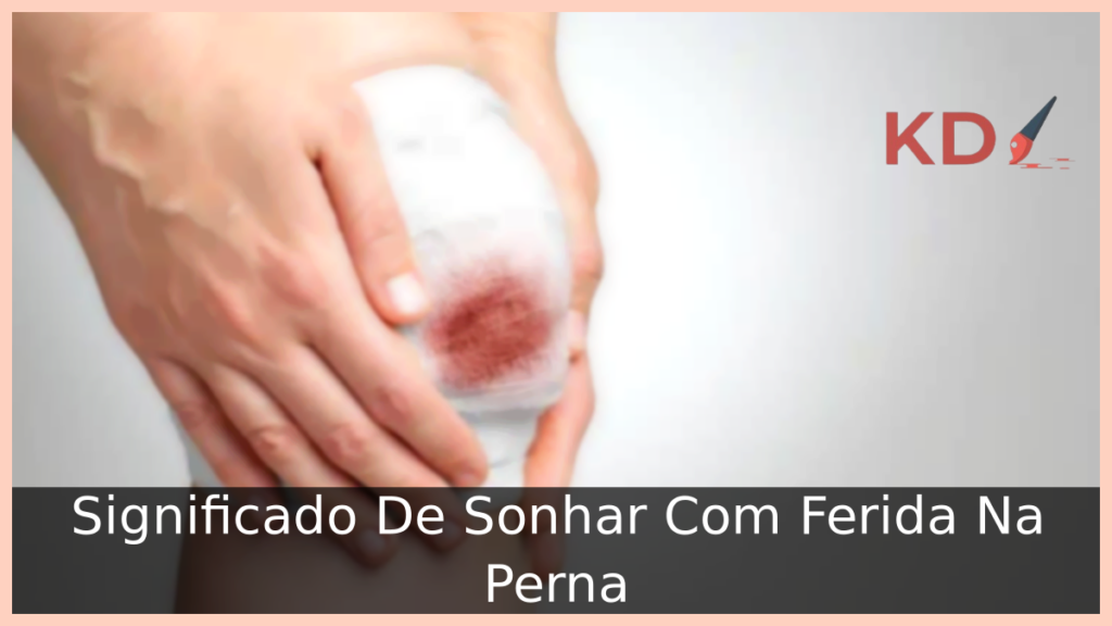 Significado De Sonhar Com Ferida Na Perna 1 Sonhar Com Ferida Na Perna