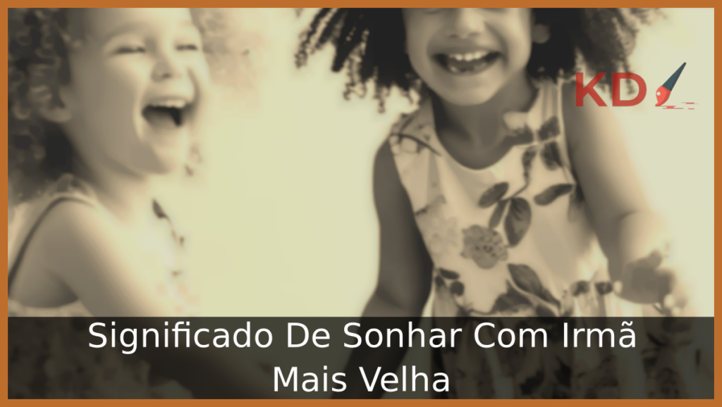 Significado De Sonhar Com Irmã Mais Velha 1 Sonhar Com Irmã Mais Velha