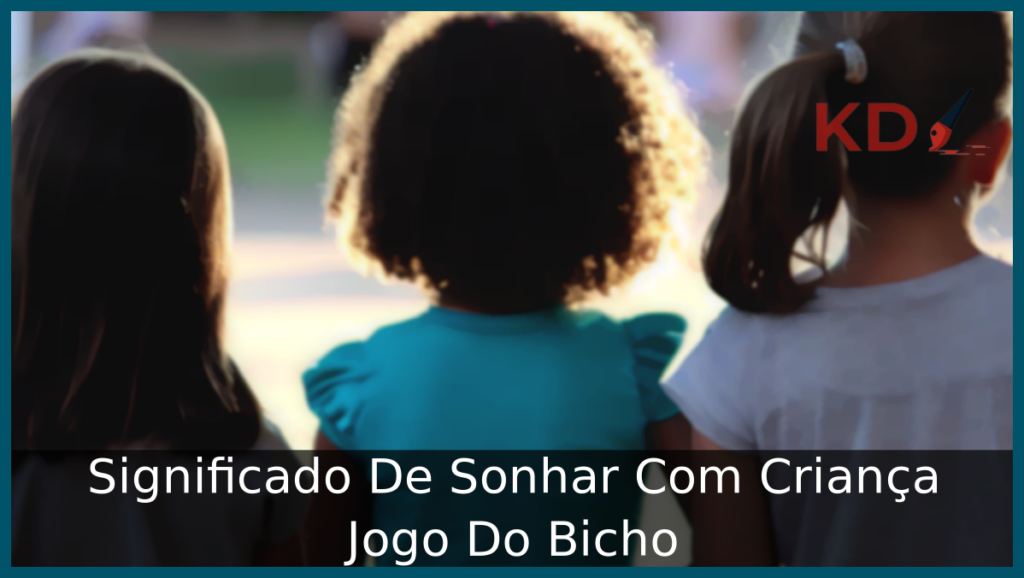 Significado De Sonhar Com Criança Jogo Do Bicho 1 Sonhar Com Criança Jogo Do Bicho