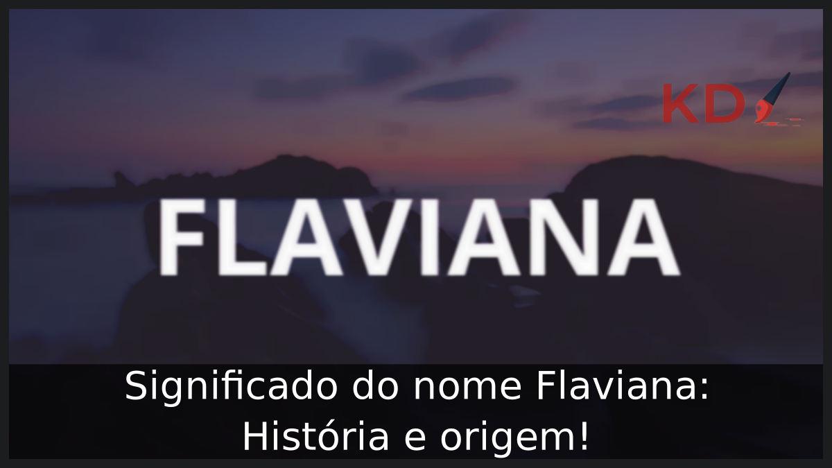 Significado do nome Flaviana: História e origem! 10 Significado do nome Flaviana: História e origem!