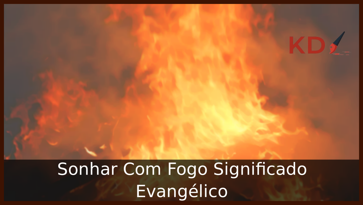 Sonhar Com Fogo Significado Evangélico