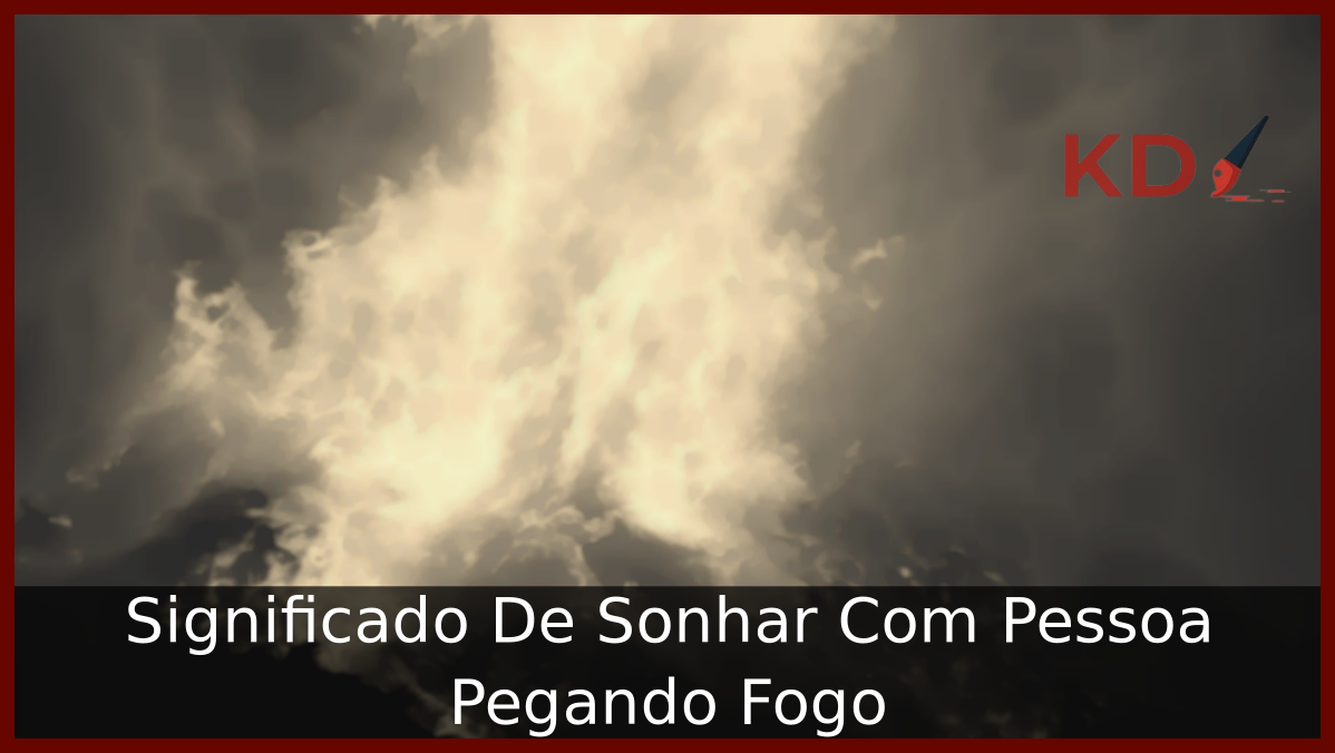 Conheça o Verdadeiro Significado De Sonhar Com Pessoa Pegando Fogo 8 Sonhar Com Pessoa Pegando Fogo