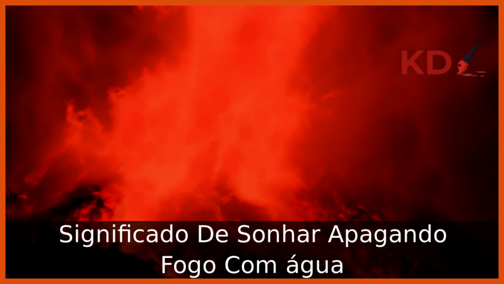 Conheça qual o verdadeiro Significado De Sonhar Apagando Fogo Com água 1 Sonhar Apagando Fogo Com água