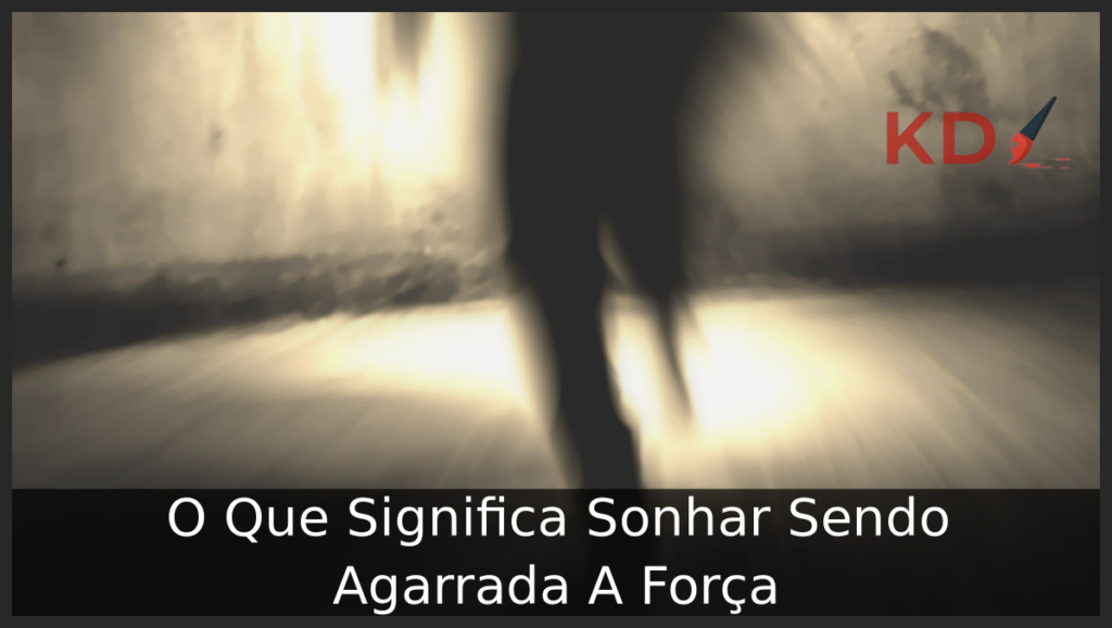 O Que Significa Sonhar Sendo Agarrada A Força 1 Sonhar Sendo Agarrada A Força