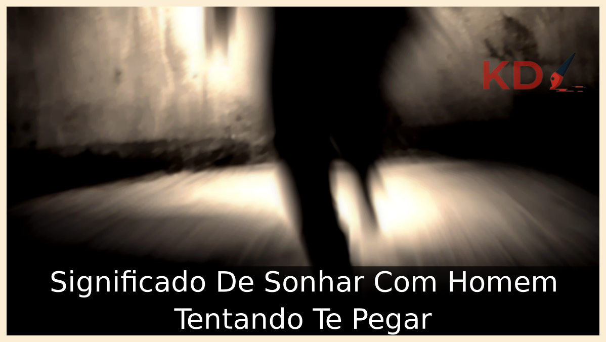 Significado De Sonhar Com Homem Tentando Te Pegar 21 Sonhar Com Homem Tentando Te Pegar