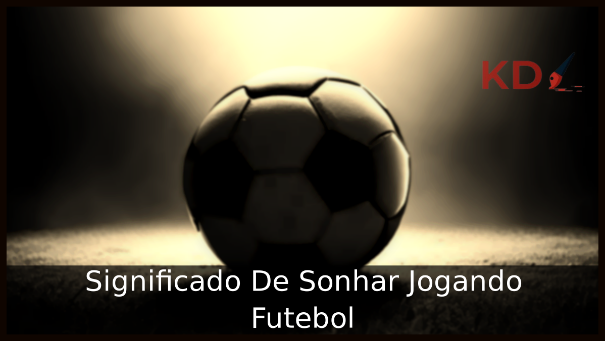Conheça o Verdadeiro Significado De Sonhar Jogando Futebol 9 Sonhar Jogando Futebol
