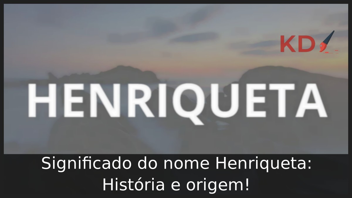 Significado do nome Henriqueta: História e origem!