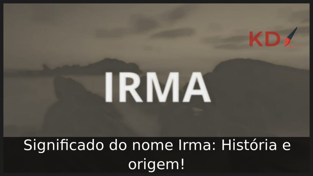 Significado do nome Irma: História e origem! 1 Significado do nome Irma: História e origem!