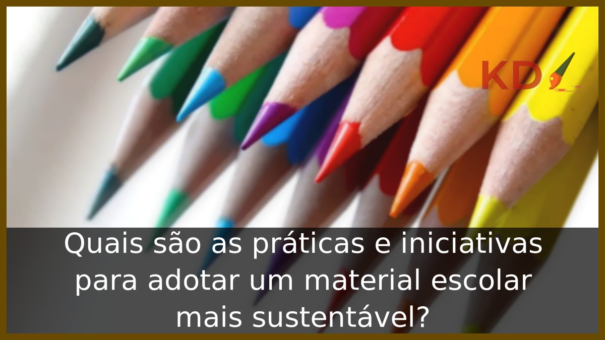 práticas e iniciativas para adotar um material escolar mais sustentável