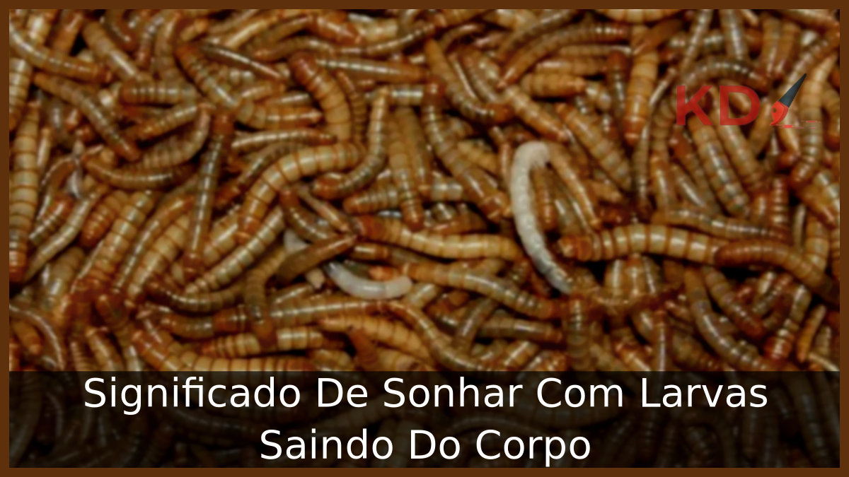 Sonhar Com Larvas Saindo Do Corpo