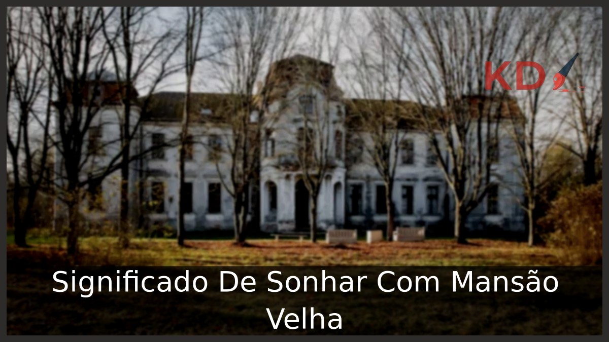Sonhar Com Mansão Velha: Entenda o Significado Verdadeiro! 11 Sonhar Com Mansão Velha