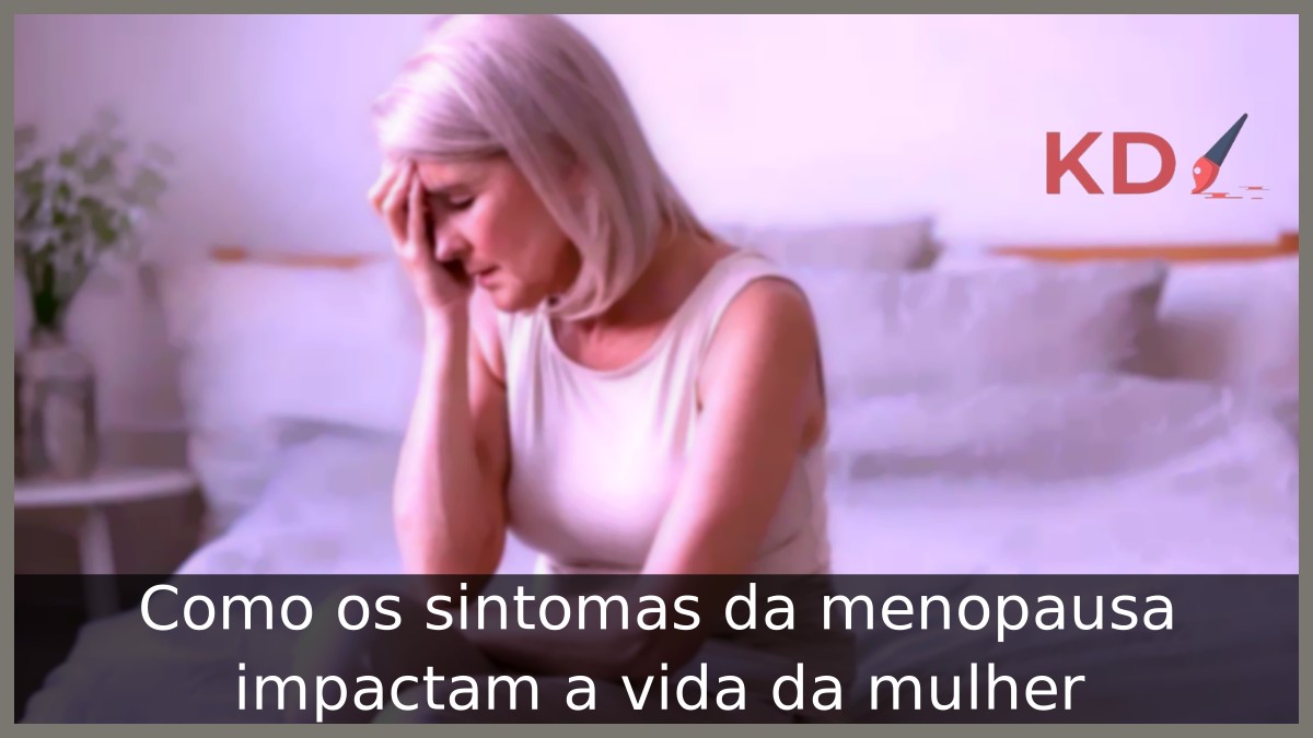 Como os sintomas da menopausa impactam a vida da mulher 9 Sintomas da menopausa impactam a vida da mulher