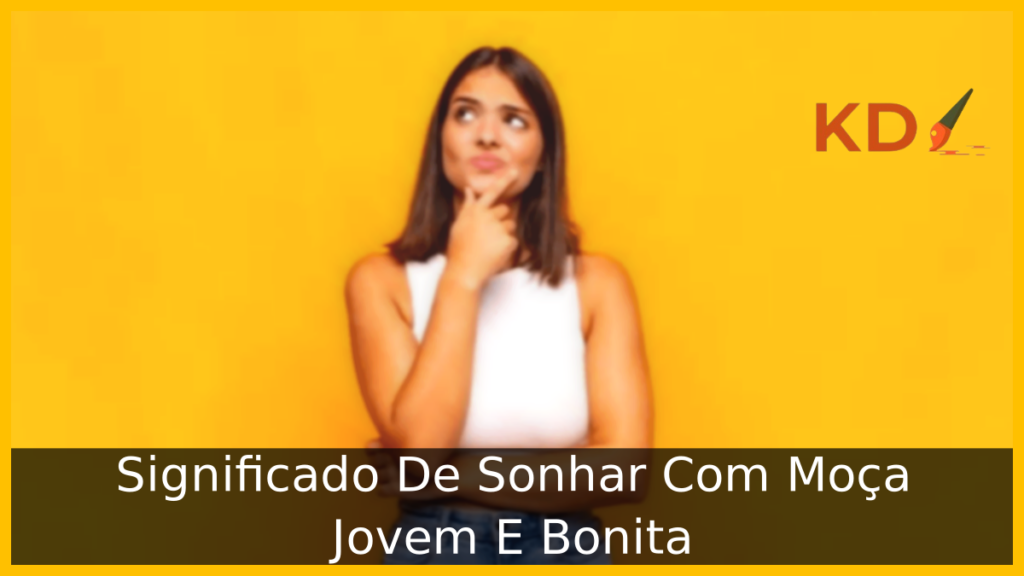 Significado De Sonhar Com Moça Jovem E Bonita 1 Sonhar Com Moça Jovem E Bonita