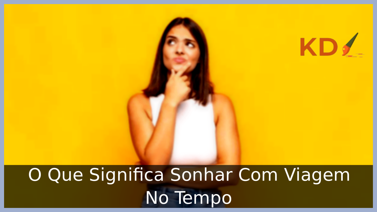 O Que Significa Sonhar Com Viagem No Tempo 13 Sonhar Com Viagem No Tempo