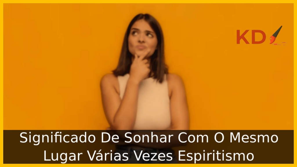 Significado De Sonhar Com O Mesmo Lugar Várias Vezes Espiritismo 1 Sonhar Com O Mesmo Lugar Várias Vezes Espiritismo