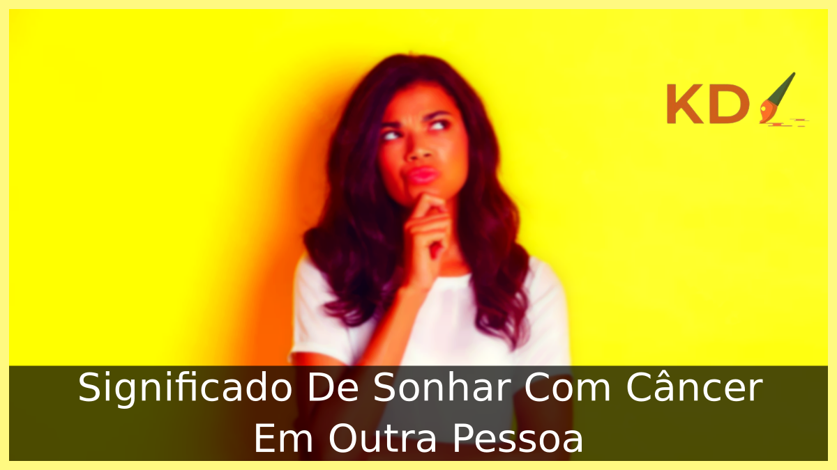 Sonhar Com Câncer Em Outra Pessoa