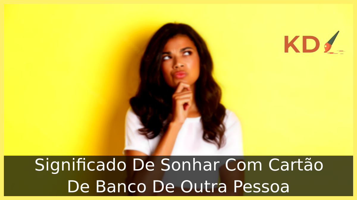 Significado De Sonhar Com Cartão De Banco De Outra Pessoa 15 Sonhar Com Cartão De Banco De Outra Pessoa