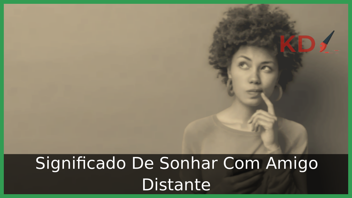 Significado De Sonhar Com Amigo Distante 1 Sonhar Com Amigo Distante