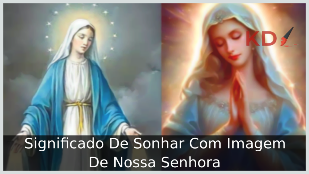 Significado De Sonhar Com Imagem De Nossa Senhora 1 Sonhar Com Imagem De Nossa Senhora