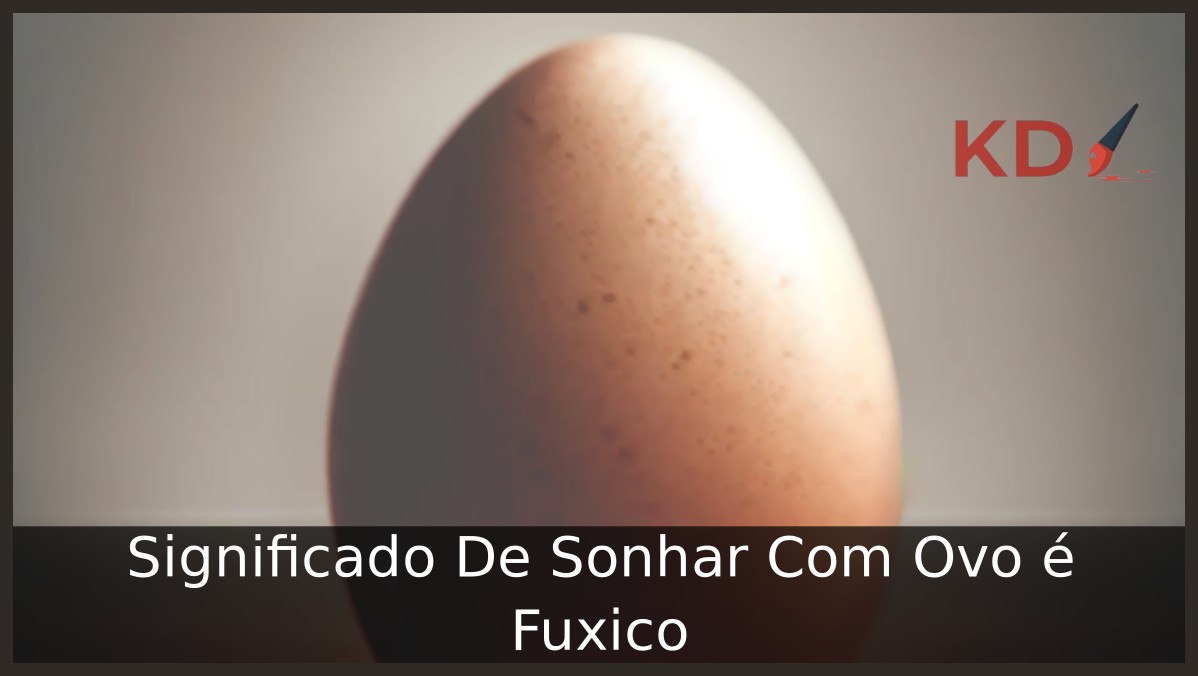 Sonhar Com Ovo é Fuxico
