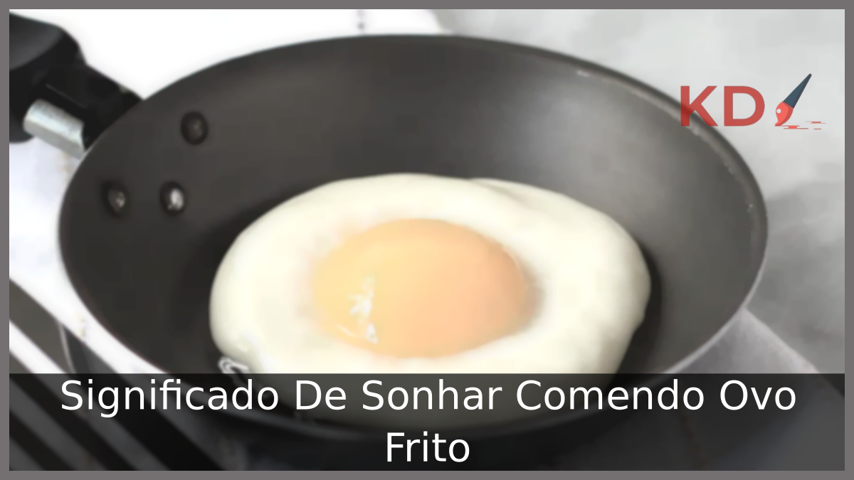 Conheça o Verdadeiro Significado De Sonhar Comendo Ovo Frito 6 Sonhar Comendo Ovo Frito