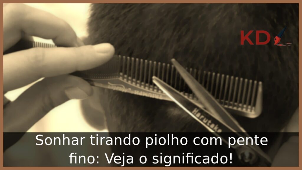 Sonhar tirando piolho com pente fino: Veja o significado!