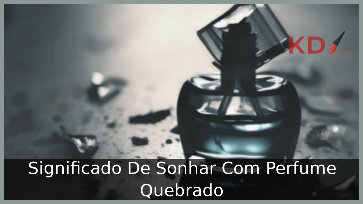 Sonhar Com Perfume Quebrado: Entenda o significado! 7 Sonhar Com Perfume Quebrado