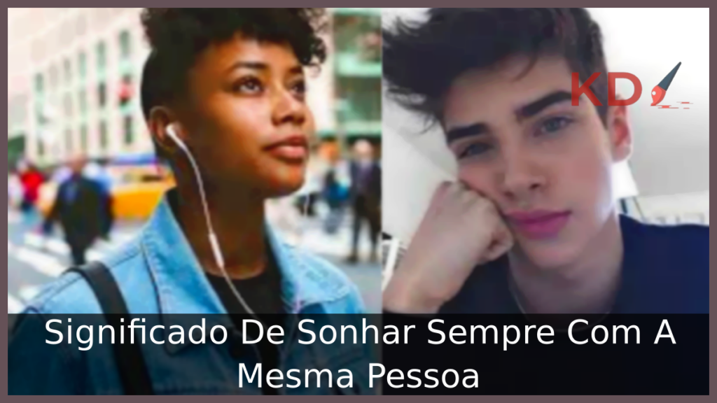 Significado De Sonhar Sempre Com A Mesma Pessoa 1 Sonhar Sempre Com A Mesma Pessoa