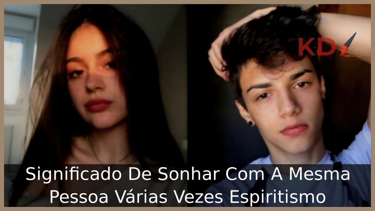 Significado De Sonhar Com A Mesma Pessoa Várias Vezes Espiritismo 1 Sonhar Com A Mesma Pessoa Várias Vezes Espiritismo
